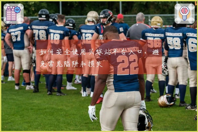 如何安全使用买球站平台入口，避免常见陷阱和损失